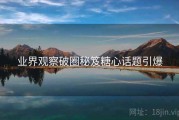 业界观察破圈秘笈糖心话题引爆